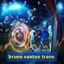 bruna santos trans